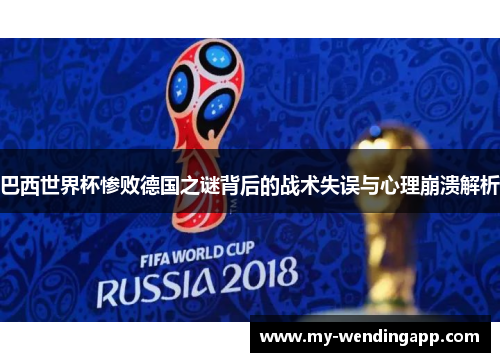 巴西世界杯惨败德国之谜背后的战术失误与心理崩溃解析