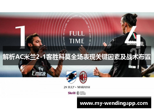 解析AC米兰2-1客胜科莫全场表现关键因素及战术布置