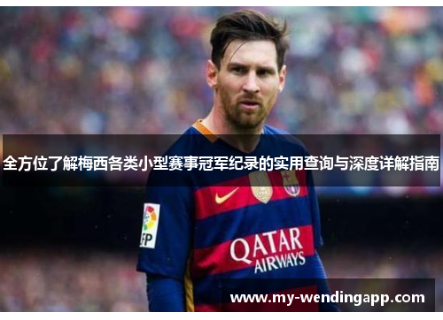 全方位了解梅西各类小型赛事冠军纪录的实用查询与深度详解指南 全方位了解梅西各类小型赛事冠军纪录的实用查询与深度详解指南