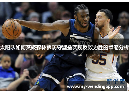 太阳队如何突破森林狼防守壁垒实现反败为胜的策略分析