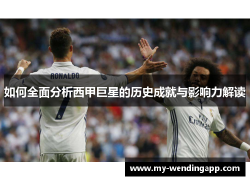 如何全面分析西甲巨星的历史成就与影响力解读