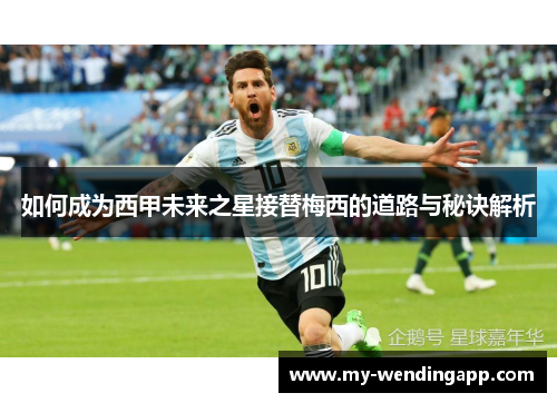 如何成为西甲未来之星接替梅西的道路与秘诀解析 如何成为西甲未来之星接替梅西的道路与秘诀解析