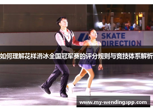 如何理解花样滑冰全国冠军赛的评分规则与竞技体系解析