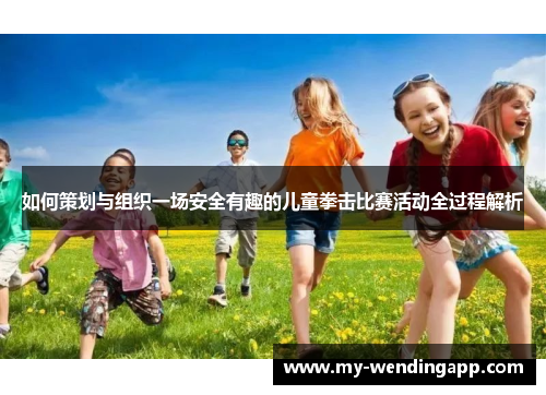 如何策划与组织一场安全有趣的儿童拳击比赛活动全过程解析