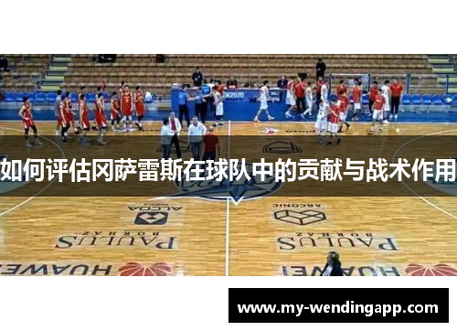 如何评估冈萨雷斯在球队中的贡献与战术作用