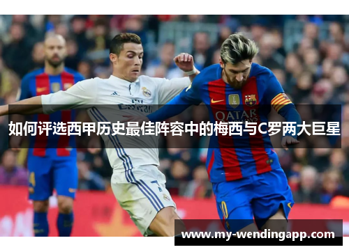 如何评选西甲历史最佳阵容中的梅西与C罗两大巨星