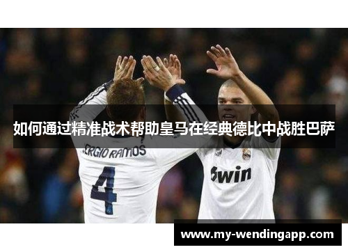 如何通过精准战术帮助皇马在经典德比中战胜巴萨