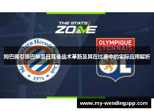 姆巴佩引领巴黎圣日耳曼战术革新及其在比赛中的实际应用解析