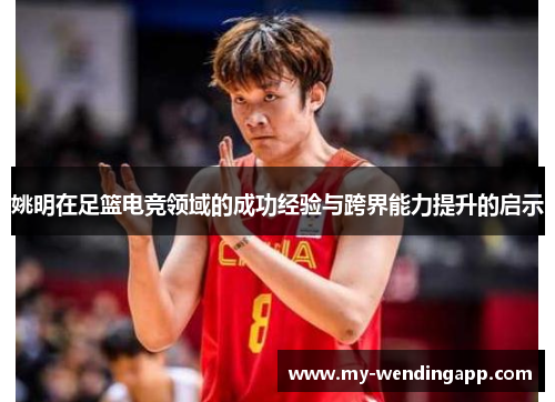 姚明在足篮电竞领域的成功经验与跨界能力提升的启示