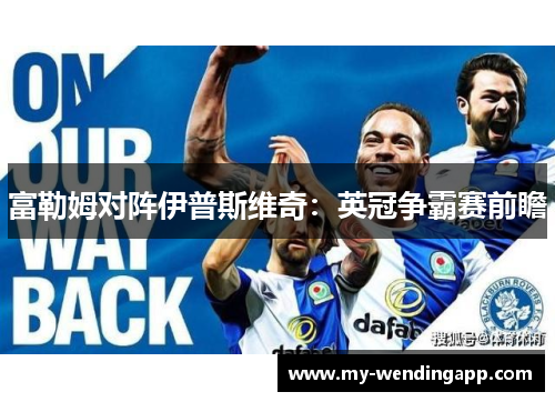 富勒姆对阵伊普斯维奇：英冠争霸赛前瞻