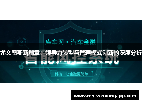 尤文图斯新篇章：领导力转型与管理模式创新的深度分析
